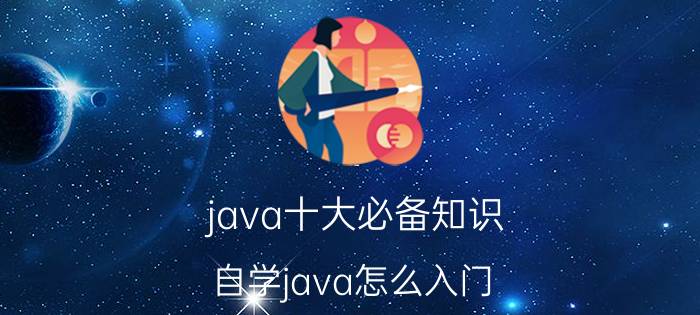 java十大必备知识 自学java怎么入门？